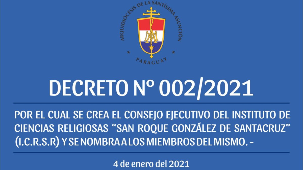 DECRETO 002/2021 – POR EL CUAL SE CREA EL CONSEJO EJECUTIVO DEL INSTITUTO DE CIENCIAS RELIGIOSAS “SAN ROQUE GONZÁLEZ DE SANTACRUZ” (I.C.R.S.R) Y SE NOMBRA A LOS MIEMBROS DEL MISMO. –