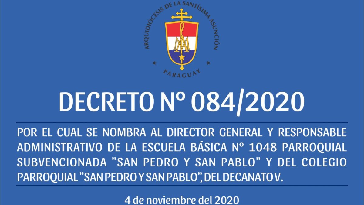 DECRETO 084/2020 – POR EL CUAL SE NOMBRA AL DIRECTOR GENERAL Y RESPONSABLE ADMINISTRATIVO DE LA ESCUELA BÁSICA N° 1048 PARROQUIAL SUBVENCIONADA “SAN PEDRO Y SAN PABLO” Y DEL COLEGIO PARROQUIAL “SAN PEDRO Y SAN PABLO”, DEL DECANATO V.