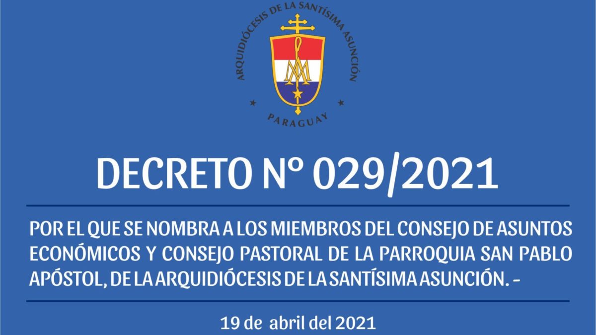 DECRETO 029/2021 – POR EL QUE SE NOMBRA A LOS MIEMBROS DEL CONSEJO DE ASUNTOS ECONÓMICOS Y CONSEJO PASTORAL DE LA PARROQUIA SAN PABLO APÓSTOL, DE LA ARQUIDIÓCESIS DE LA SANTÍSIMA ASUNCIÓN