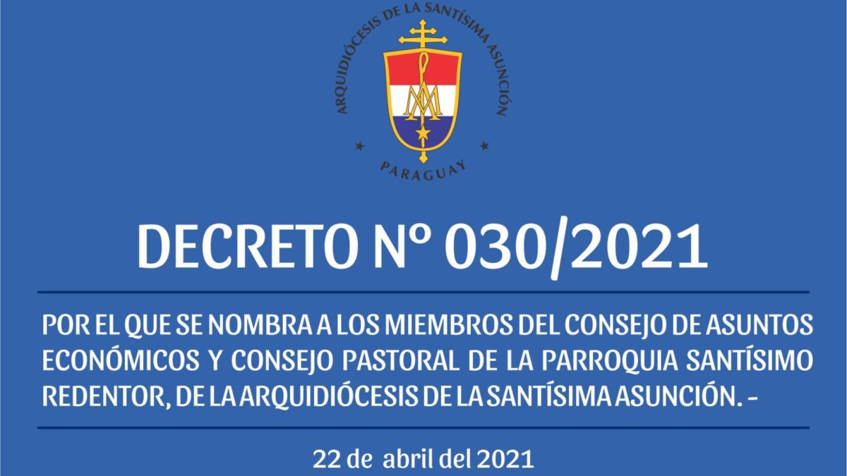 DECRETO 030/2021 – POR EL QUE SE NOMBRA A LOS MIEMBROS DEL CONSEJO DE ASUNTOS ECONÓMICOS Y CONSEJO PASTORAL DE LA PARROQUIA SANTÍSIMO REDENTOR, DE LA ARQUIDIÓCESIS DE LA SANTÍSIMA ASUNCIÓN