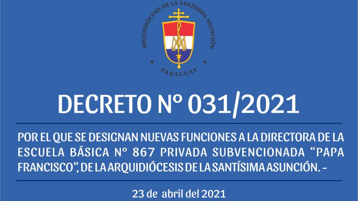 DECRETO 031/2021 – POR EL QUE SE DESIGNAN NUEVAS FUNCIONES A LA DIRECTORA DE LA ESCUELA BÁSICA N° 867 PRIVADA SUBVENCIONADA “PAPA FRANCISCO”, DE LA ARQUIDIÓCESIS DE LA SANTÍSIMA ASUNCIÓN