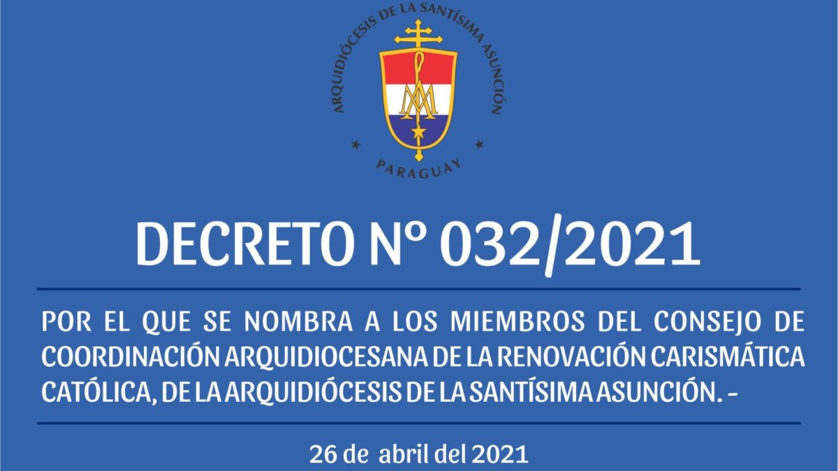 DECRETO 032/2021 – POR EL QUE SE NOMBRA A LOS MIEMBROS DEL CONSEJO DE COORDINACIÓN ARQUIDIOCESANA DE LA RENOVACIÓN CARISMÁTICA CATÓLICA, DE LA ARQUIDIÓCESIS DE LA SANTÍSIMA ASUNCIÓN