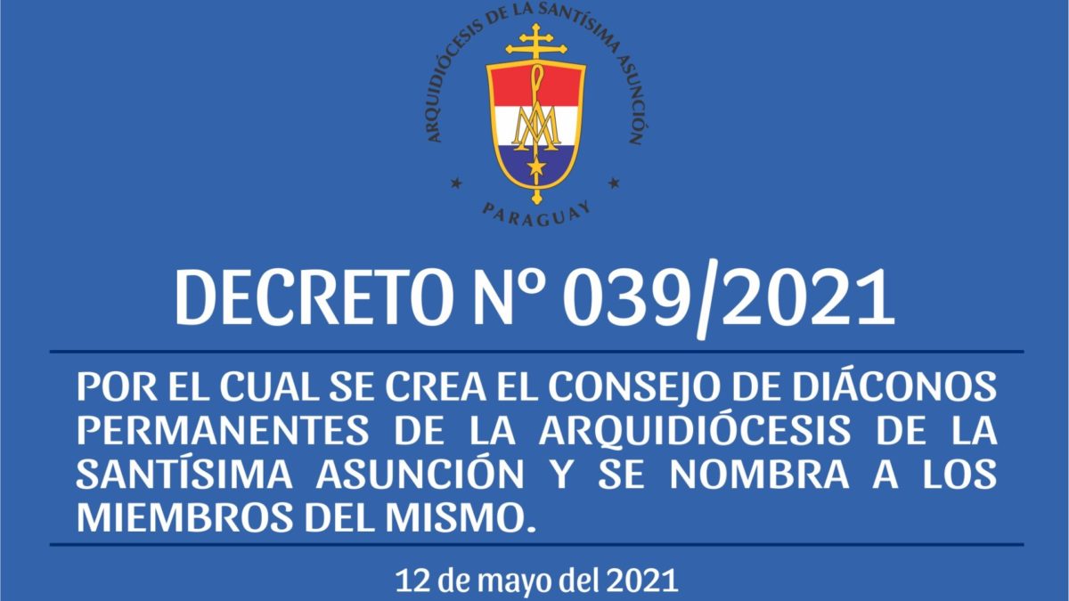 DECRETO 039/2021 – POR EL CUAL SE CREA EL CONSEJO DE DIÁCONOS PERMANENTES DE LA ARQUIDIÓCESIS DE LA SANTÍSIMA ASUNCIÓN Y SE NOMBRA A LOS MIEMBROS DEL MISMO