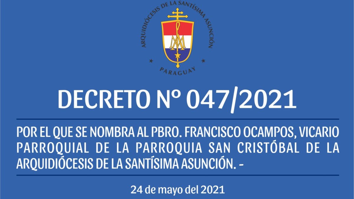 DECRETO 047/2021 – POR EL QUE SE NOMBRA AL PBRO. FRANCISCO OCAMPOS, VICARIO PARROQUIAL DE LA PARROQUIA SAN CRISTÓBAL DE LA ARQUIDIÓCESIS DE LA SANTÍSIMA ASUNCIÓN