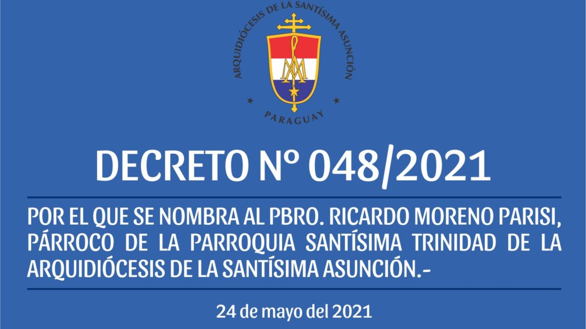 DECRETO 048/2021 – POR EL QUE SE NOMBRA AL PBRO. RICARDO MORENO PARISI, PÁRROCO DE LA PARROQUIA SANTÍSIMA TRINIDAD DE LA ARQUIDIÓCESIS DE LA SANTÍSIMA ASUNCIÓN