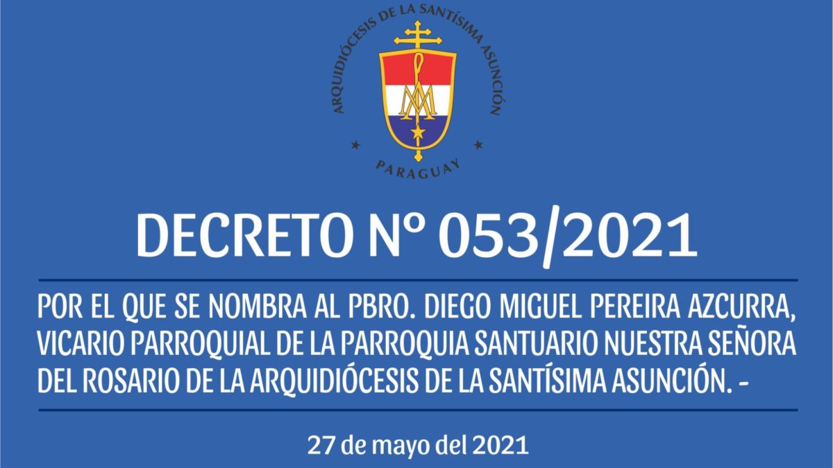 DECRETO 053/2021 – POR EL QUE SE NOMBRA AL PBRO. DIEGO MIGUEL PEREIRA AZCURRA, VICARIO PARROQUIAL DE LA PARROQUIA SANTUARIO NUESTRA SEÑORA DEL ROSARIO DE LA ARQUIDIÓCESIS DE LA SANTÍSIMA ASUNCIÓN