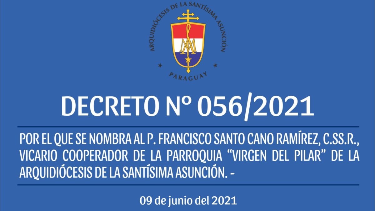 DECRETO 056/2021 – POR EL QUE SE NOMBRA AL P. FRANCISCO SANTO CANO RAMÍREZ, C.SS.R., VICARIO COOPERADOR DE LA PARROQUIA “VIRGEN DEL PILAR” DE LA ARQUIDIÓCESIS DE LA SANTÍSIMA ASUNCIÓN