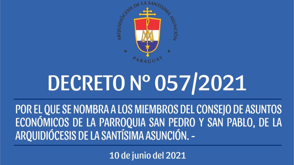 DECRETO 057/2021 – POR EL QUE SE NOMBRA A LOS MIEMBROS DEL CONSEJO DE ASUNTOS ECONÓMICOS DE LA PARROQUIA SAN PEDRO Y SAN PABLO, DE LA ARQUIDIÓCESIS DE LA SANTÍSIMA ASUNCIÓN