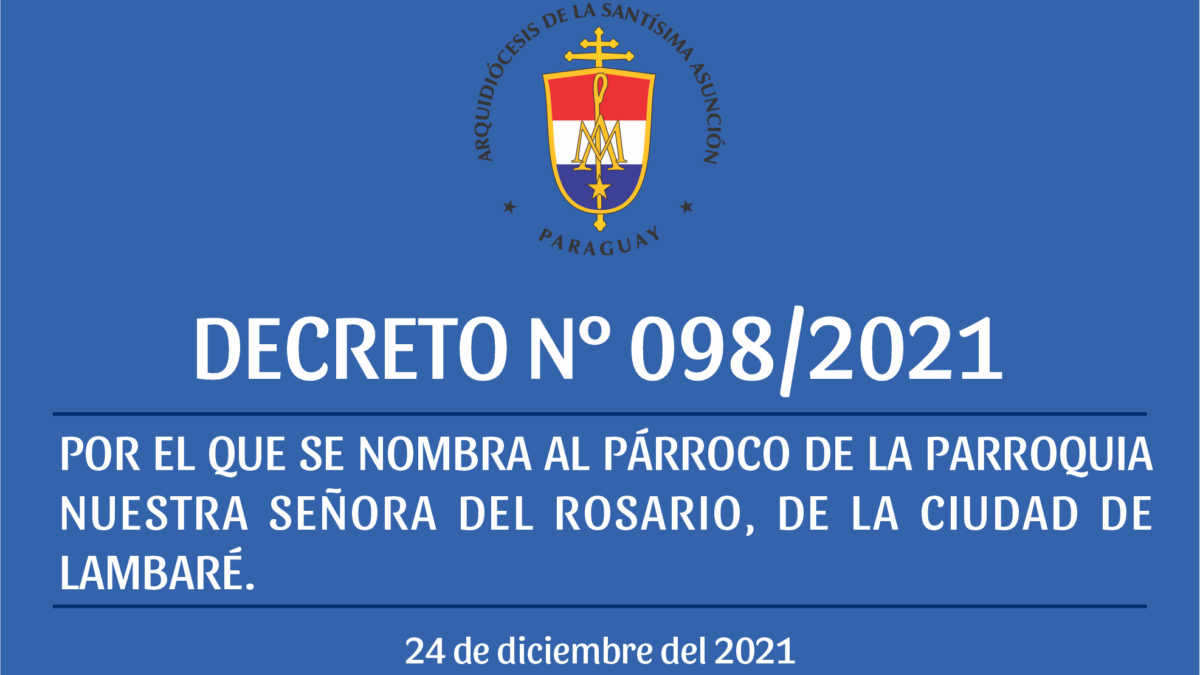 DECRETO N° 098/2021 POR EL QUE SE NOMBRA AL PÁRROCO DE LA PARROQUIA NUESTRA SEÑORA DEL ROSARIO, DE LA CIUDAD DE LAMBARÉ.