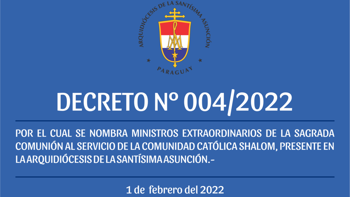 DECRETO Nº 004/2022 -POR EL CUAL SE NOMBRA MINISTROS EXTRAORDINARIOS DE LA SAGRADA COMUNIÓN AL SERVICIO DE LA COMUNIDAD CATÓLICA SHALOM, PRESENTE EN LA ARQUIDIÓCESIS DE LA SANTÍSIMA ASUNCIÒN