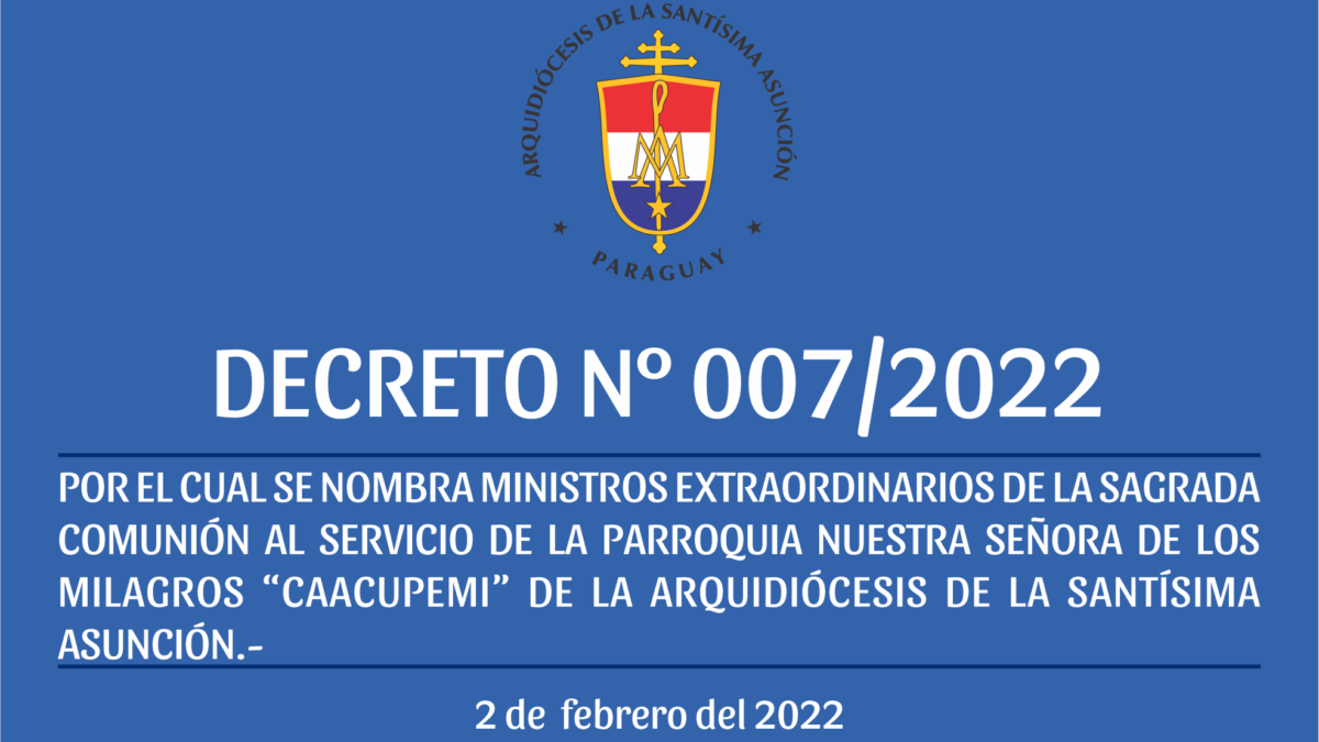 DECRETO Nº 007/2022 -POR EL CUAL SE NOMBRA MINISTROS EXTRAORDINARIOS DE LA SAGRADA COMUNIÓN AL SERVICIO DE LA PARROQUIA NUESTRA SEÑORA DE LOS MILAGROS “CAACUPEMI” DE LA ARQUIDIÓCESIS DE LA SANTÍSIMA ASUNCIÓN.-