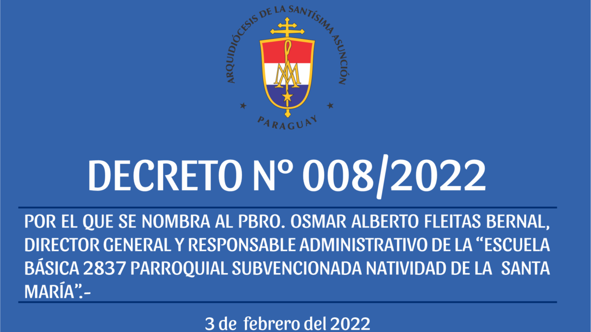 DECRETO Nº 008/2022 -POR EL QUE SE NOMBRA AL PBRO. OSMAR ALBERTO FLEITAS BERNAL, DIRECTOR GENERAL Y RESPONSABLE ADMINISTRATIVO DE LA “ESCUELA BASICA 2837 PARROQUIAL SUBVENCIONADA NATIVIDAD DE LA SANTA MARÍA”.-