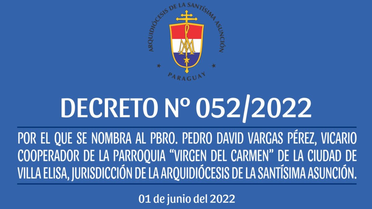 DECRETO 052/2022- POR EL QUE SE NOMBRA AL PBRO. PEDRO DAVID VARGAS PÉREZ, VICARIO COOPERADOR DE LA PARROQUIA “VIRGEN DEL CARMEN” DE LA CIUDAD DE VILLA ELISA, JURISDICCIÓN DE LA ARQUIDIÓCESIS DE LA SANTÍSIMA ASUNCIÓN