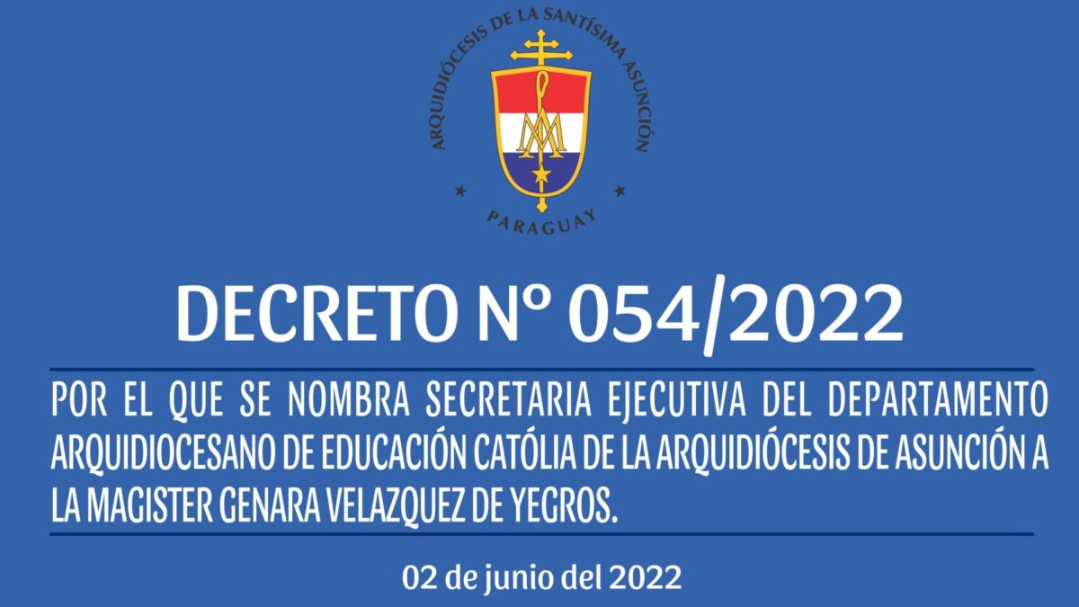 DECRETO 054/2022 – POR EL QUE SE NOMBRA SECRETARIA EJECUTIVA DEL DEPARTAMENTO ARQUIDIOCESANO DE EDUCACIÓN CATÓLIA DE LA ARQUIDIÓCESIS DE ASUNCIÓN A LA MAGISTER GENARA VELAZQUEZ DE YEGROS