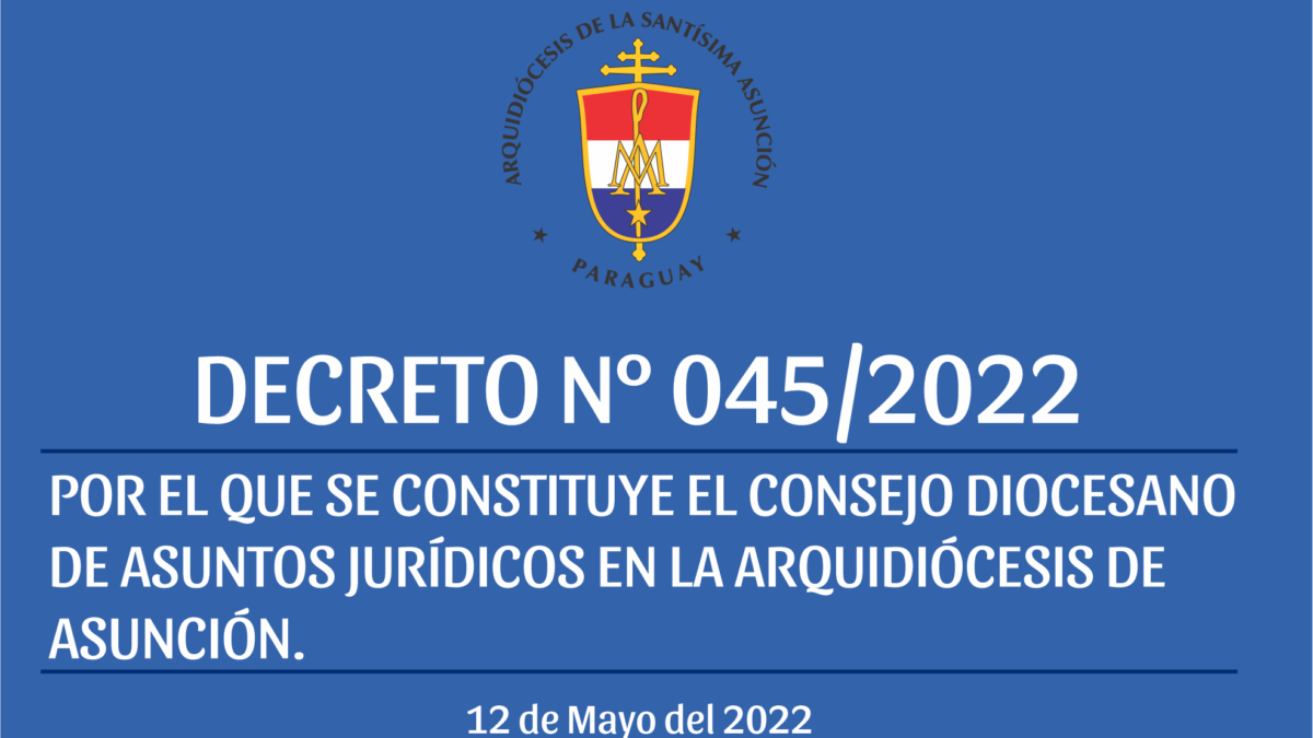 DECRETO N° 045/2022-POR EL QUE SE CONSTITUYE EL CONSEJO DIOCESANO DE ASUNTOS JURÍDICOS EN LA ARQUIDIÓCESIS DE ASUNCIÓN