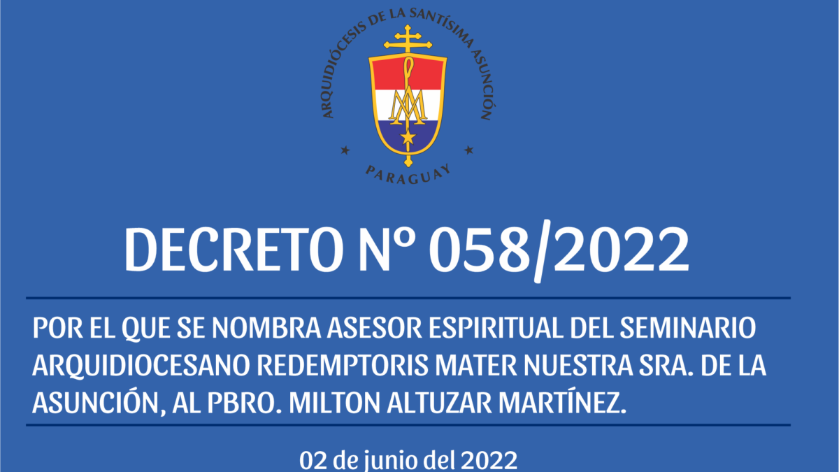 DECRETO N° 058/2022-POR EL QUE SE NOMBRA ASESOR ESPIRITUAL DEL SEMINARIO ARQUIDIOCESANO REDEMPTORIS MATER NUESTRA SRA. DE LA ASUNCIÓN, AL PBRO. MILTON ALTUZAR MARTÍNEZ