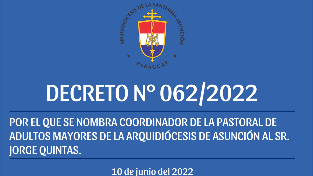 DECRETO N° 062/2022-POR EL QUE SE NOMBRA COORDINADOR DE LA PASTORAL DE ADULTOS MAYORES DE LA ARQUIDIÓCESIS DE ASUNCIÓN AL SR. JORGE QUINTAS