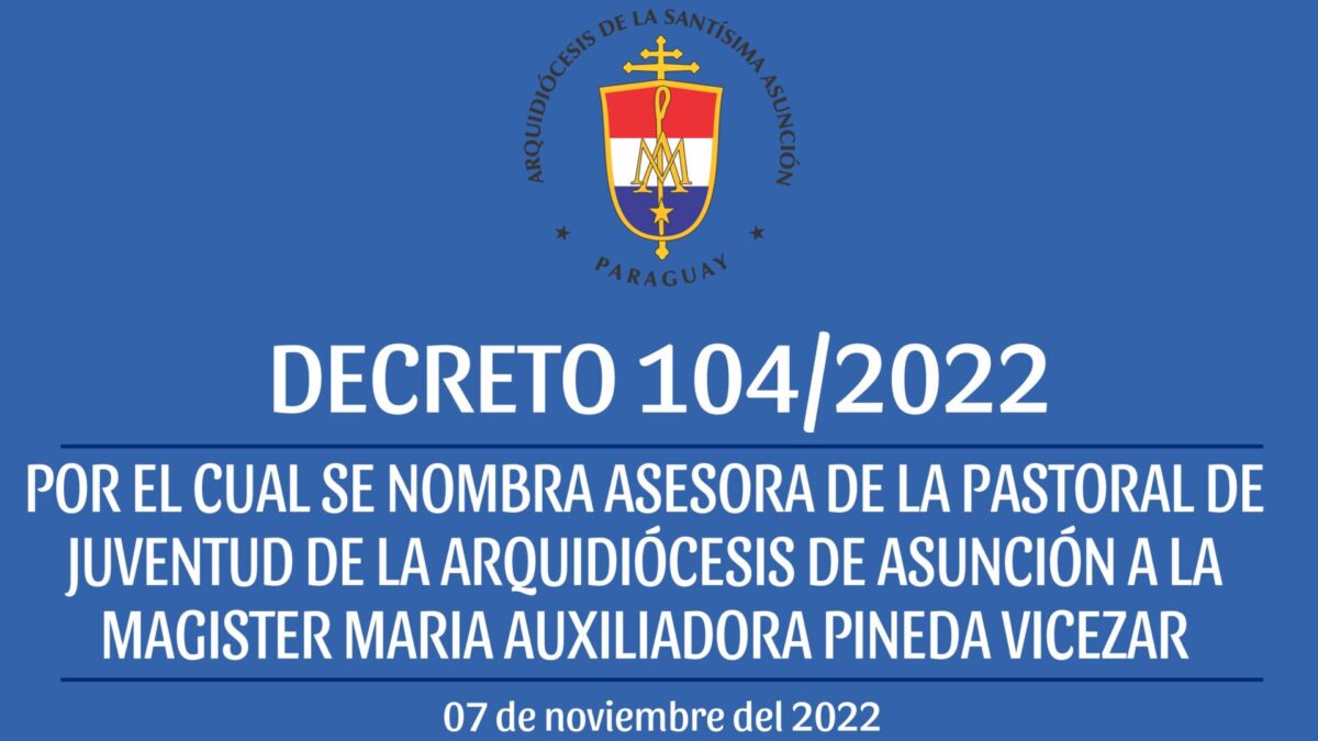 DECRETO N° 104/2022- POR EL CUAL SE NOMBRA ASESORA DE LA PASTORAL DE JUVENTUD DE LA ARQUIDIOCESIS DE ASUNCIÓN A LA MAGISTER MARIA AUXILIADORA PINEDA VICEZAR