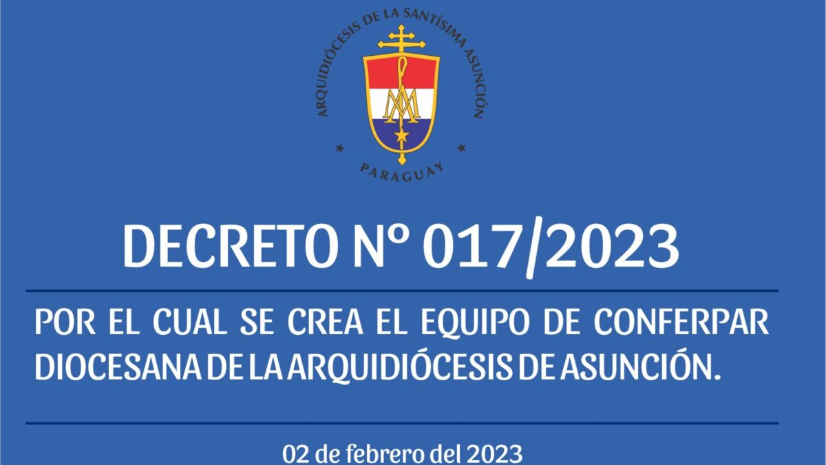 DECRETO N.º 017/2023 – POR EL CUAL SE CREA EL EQUIPO DE CONFERPAR DIOCESANA DE LA ARQUIDIÓCESIS DE ASUNCIÓN.